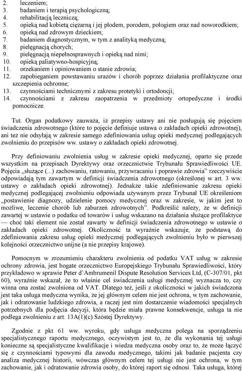 orzekaniem i opiniowaniem o stanie zdrowia; 12. zapobieganiem powstawaniu urazów i chorób poprzez działania profilaktyczne oraz szczepienia ochronne; 13.