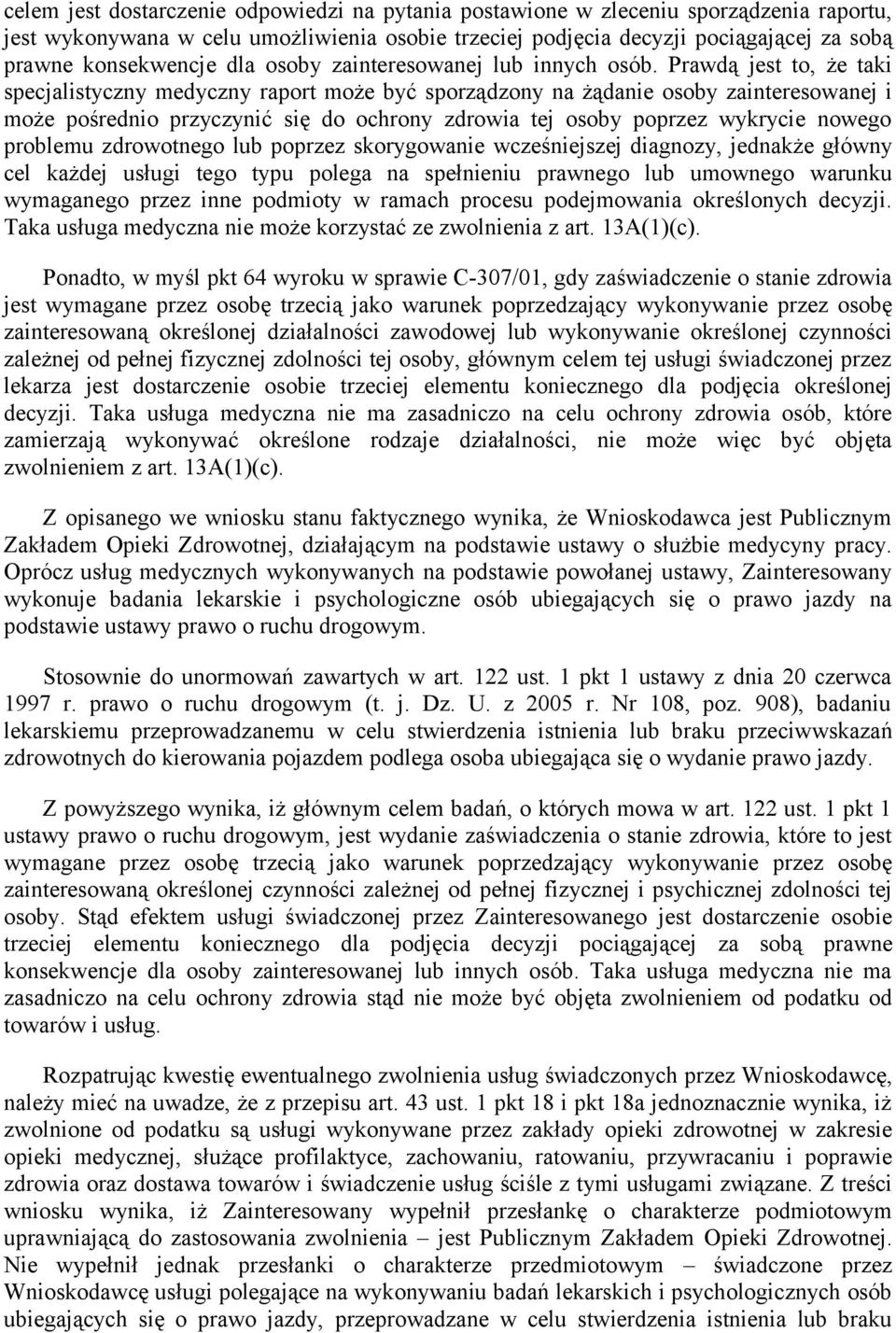 Prawdą jest to, że taki specjalistyczny medyczny raport może być sporządzony na żądanie osoby zainteresowanej i może pośrednio przyczynić się do ochrony zdrowia tej osoby poprzez wykrycie nowego