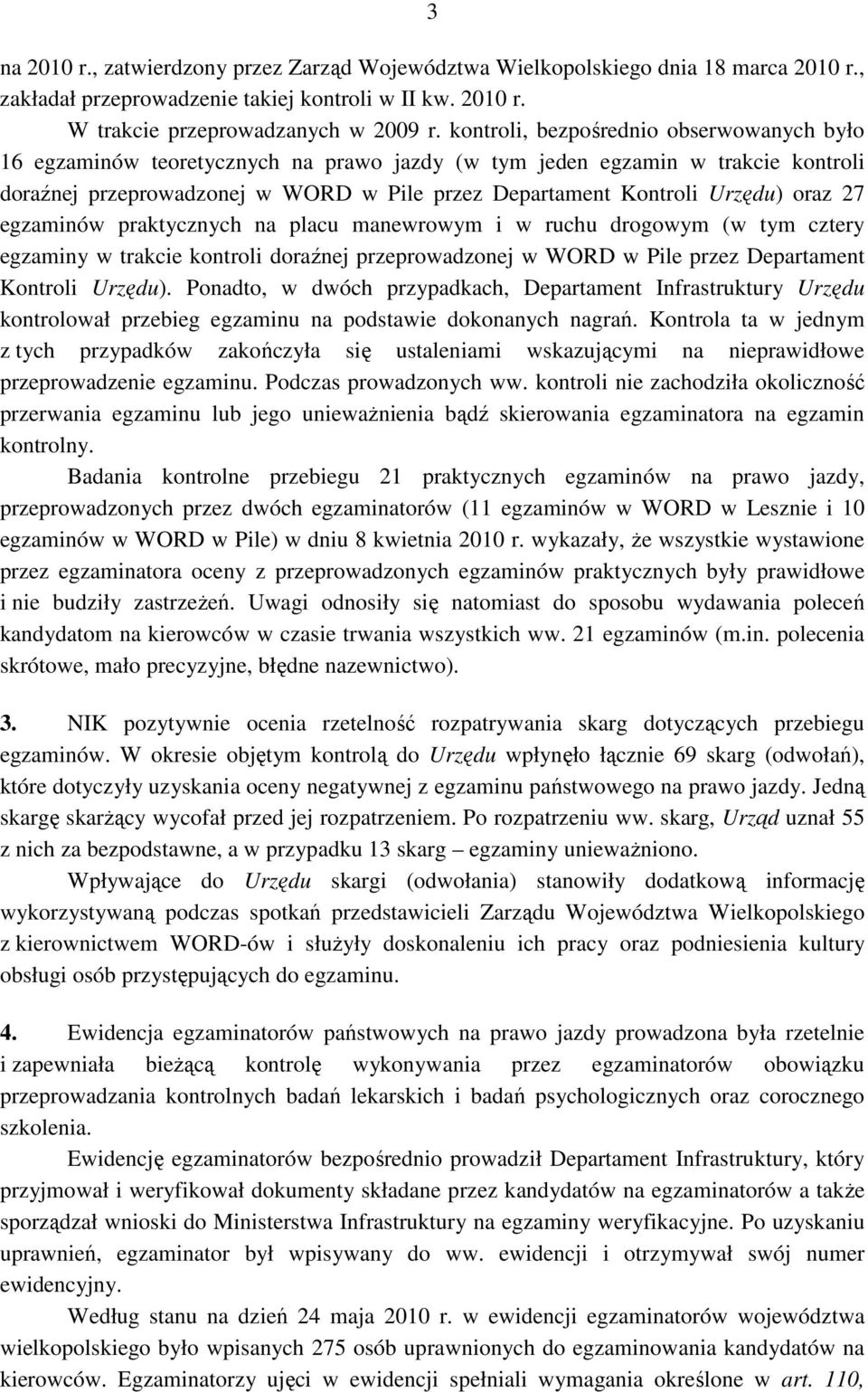 oraz 27 egzaminów praktycznych na placu manewrowym i w ruchu drogowym (w tym cztery egzaminy w trakcie kontroli doraźnej przeprowadzonej w WORD w Pile przez Departament Kontroli Urzędu).