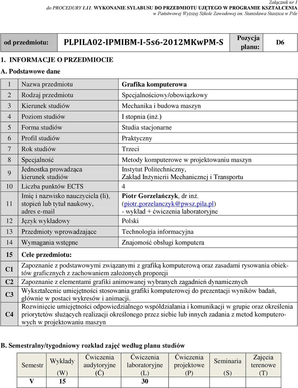 Podstawowe dane PLPILA02-IPMIBM-I-5s6-2012MKwPM- Pozycja planu: D6 1 Nazwa przedmiotu Grafika komputerowa 2 Rodzaj przedmiotu pecjalnościowy/obowiązkowy 3 Kierunek studiów Mechanika i budowa maszyn 4