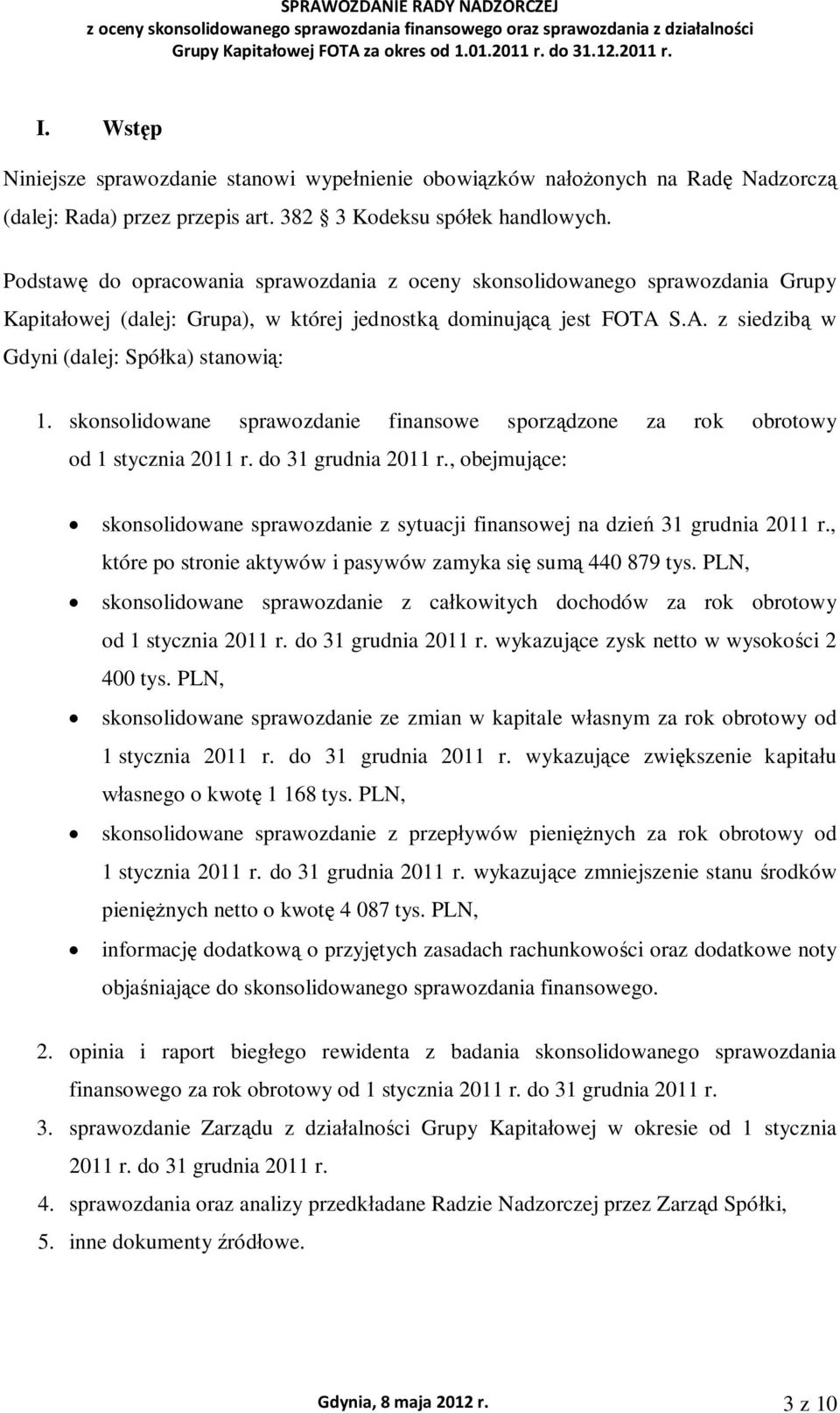 Podstaw do opracowania sprawozdania z oceny skonsolidowanego sprawozdania Grupy Kapitaowej (dalej: Grupa), w której jednostk dominuj jest FOTA S.A. z siedzib w Gdyni (dalej: Spóka) stanowi: 1.