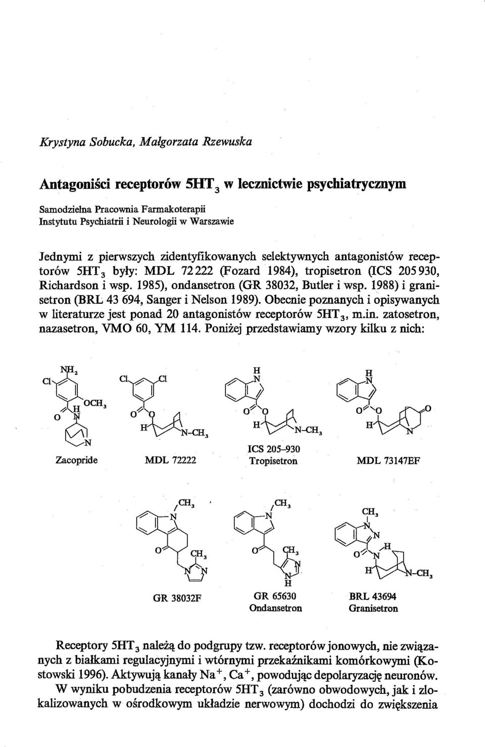 1988) i granisetron (BRL 43694, Sanger i Nelson 1989). Obecnie poznanych i opisywanych w literaturze jest ponad 20 antagonistów receptorów 5HT 3' m.in. zatosetron, nazasetron, VMO 60, YM 114.