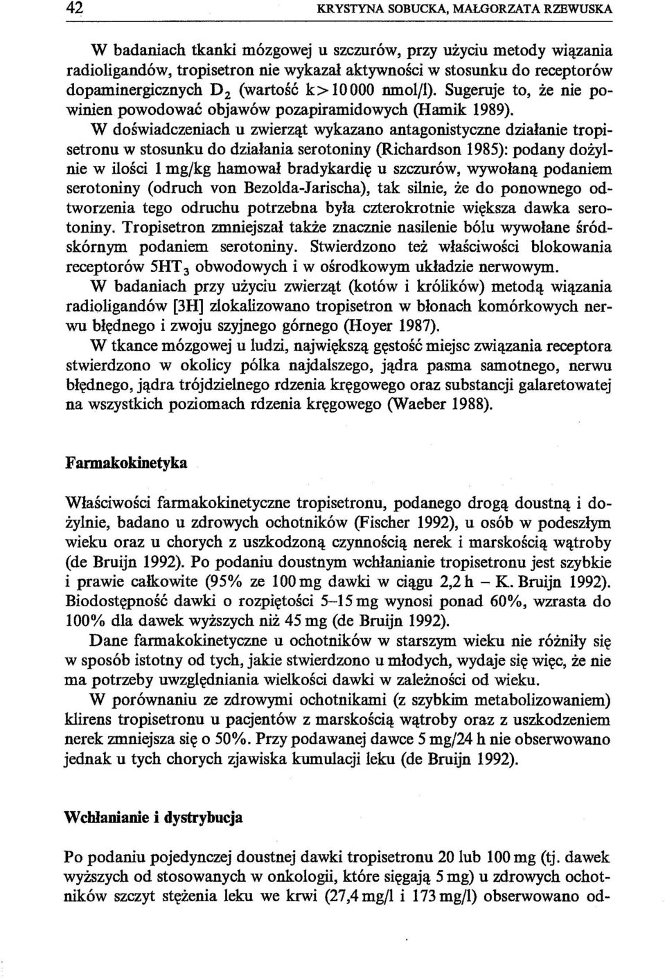 W doświadczeniach u zwierząt wykazano antagonistyczne działanie tropisetronu w stosunku do działania serotoniny (Richardson 1985): podany dożylnie w ilości l mg/kg hamował bradykardię u szczurów,