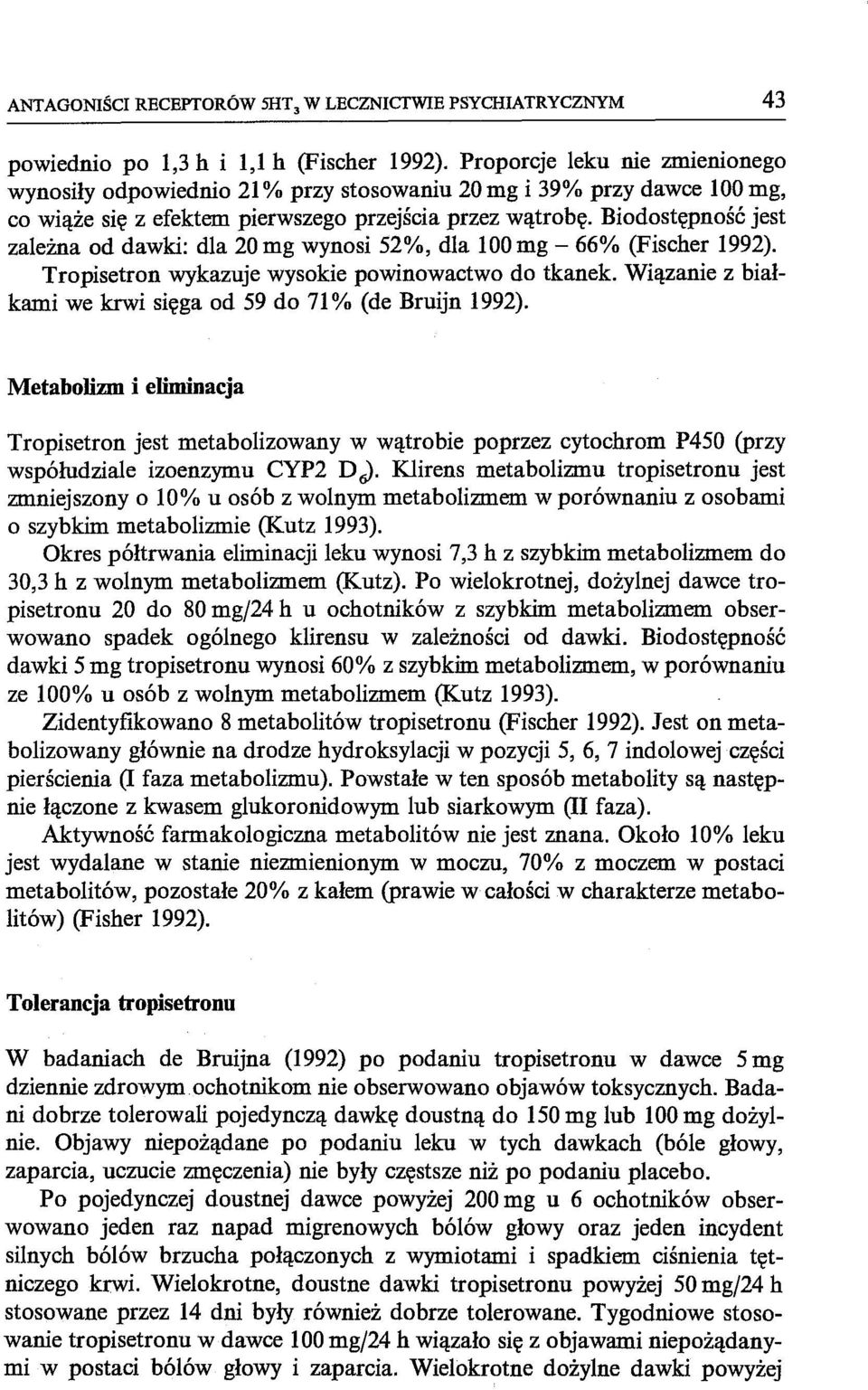 Biodostępność jest zależna od dawki: dla 20 mg wynosi 52%, dla 100 mg - 66% (Fischer 1992). Tropisetron wykazuje wysokie powinowactwo do tkanek.