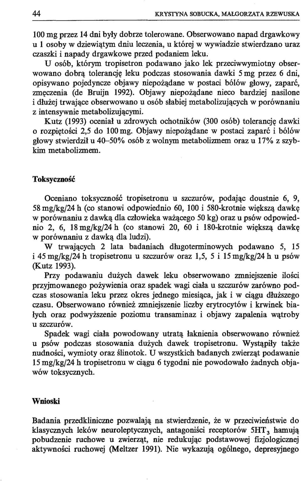 U osób, którym tropisetron podawano jako lek przeciwwymiotny obserwowano dobrą tolerancję leku podczas stosowania dawki 5 mg przez 6 dni, opisywano pojedyncze objawy niepożądane w postaci bólów