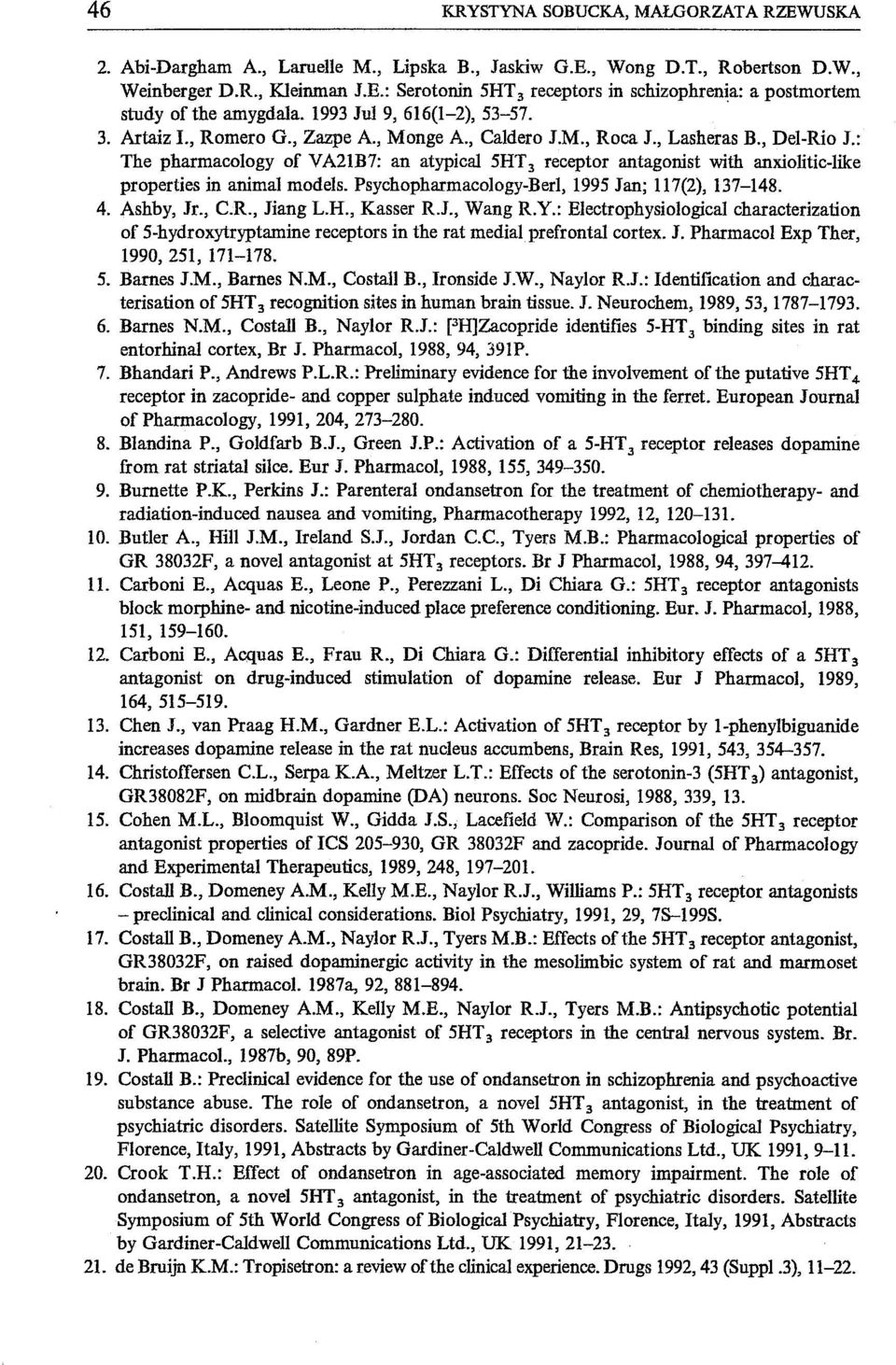 : The pharmacology of VA2IB7: an atypical 5HT 3 receptor antagonist with anxiolitic-like properties in animai modeis. Psychopharmacology-Berl, 1995 Jan; 117(2), 137-148. 4. Ashby, Jr., C.R., Jiang L.