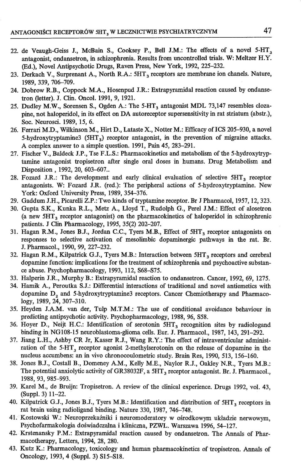 Nature, 1989, 339, 706-709. 24. Dobrow R.B., Coppock M.A., Hosenpud J.R.: Extrapyramidal reaction caused by ondansetron (letter). J. Gin. Oncol. 1991, 9, 1921. 25. Dudley M.W., Sorensen S.