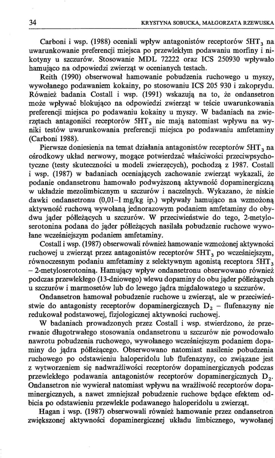 Reith (1990) obserwował hamowanie pobudzenia ruchowego u myszy, wywołanego podawaniem kokainy, po stosowaniu ICS 205 930 i zakoprydu. Również badania Costall i wsp.