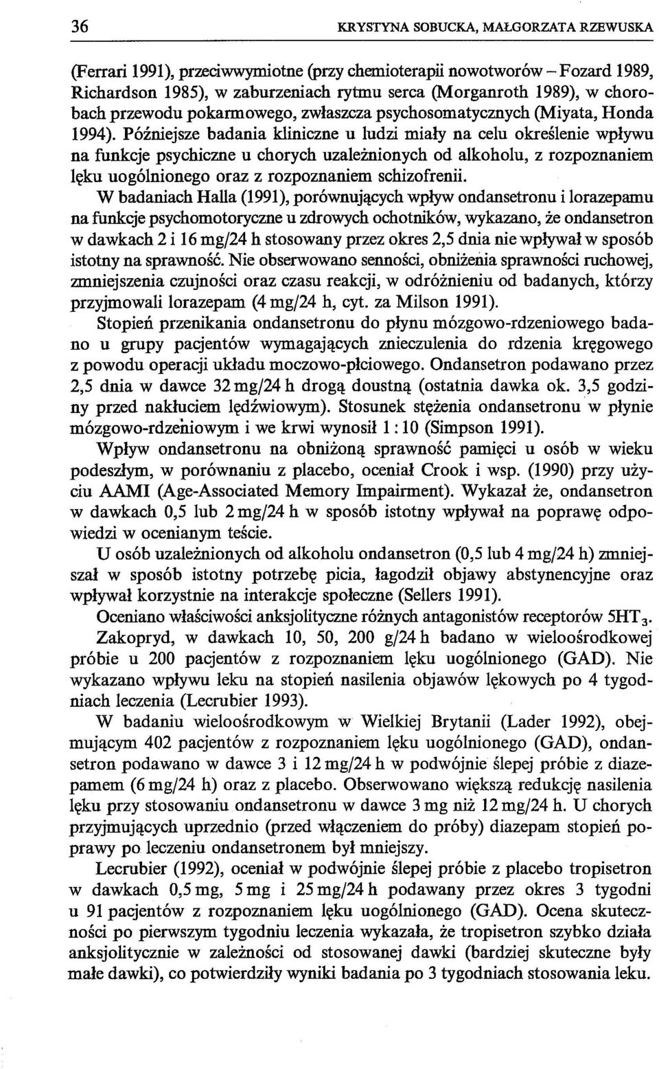 Późniejsze badania kliniczne u ludzi miały na celu określenie wpływu na funkcje psychiczne u chorych uzależnionych od alkoholu, z rozpoznaniem lęku uogólnionego oraz z rozpoznaniem schizofrenii.