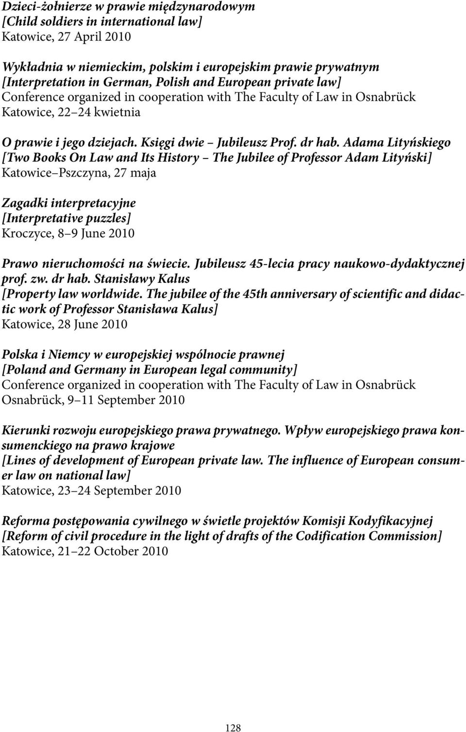 Adama Lityńskiego [Two Books On Law and Its History The Jubilee of Professor Adam Lityński] Katowice Pszczyna, 27 maja Zagadki interpretacyjne [Interpretative puzzles] Kroczyce, 8 9 June 2010 Prawo