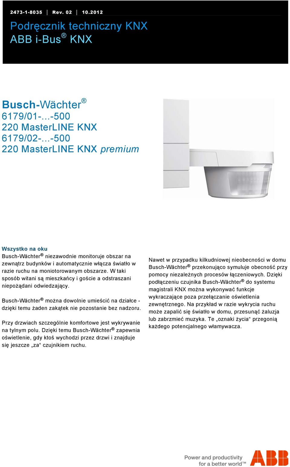 ..-500 220 MasterLINE KNX premium Wszystko na oku Busch-Wächter niezawodnie monitoruje obszar na zewnątrz budynków i automatycznie włącza światło w razie ruchu na moniotorowanym obszarze.