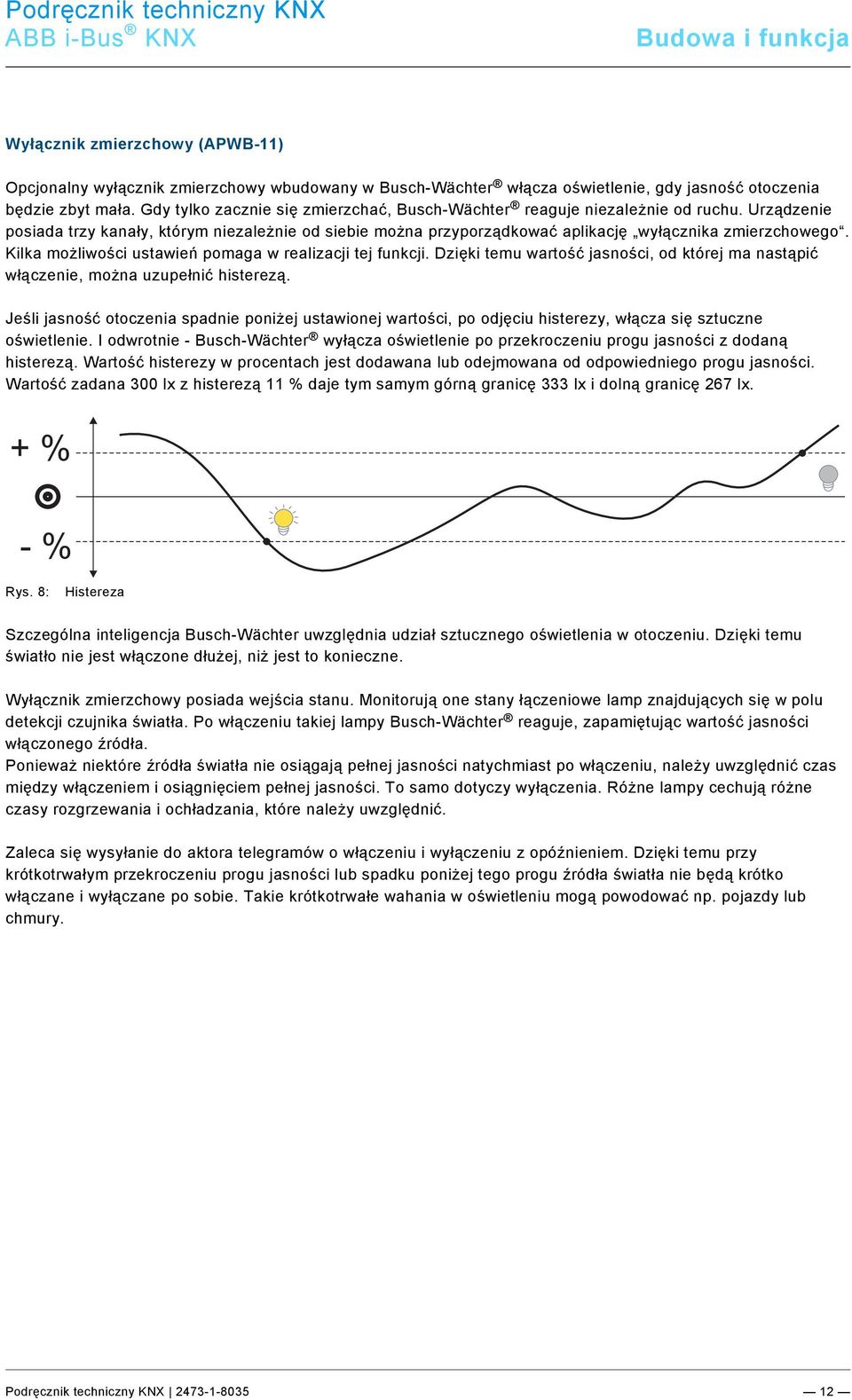 19\mod_1321342961127_124510.docx @ 134684 @ @ 1 Wyłącznik zmierzchowy (APWB-11) Opcjonalny wyłącznik zmierzchowy wbudowany w Busch-Wächter włącza oświetlenie, gdy jasność otoczenia będzie zbyt mała.