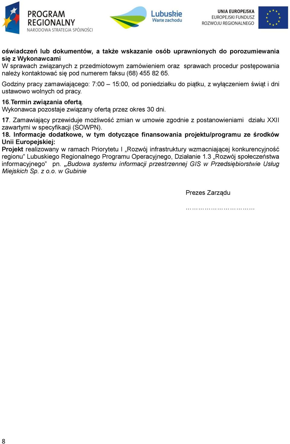 Wykonawca pozostaje związany ofertą przez okres 30 dni. 17. Zamawiający przewiduje możliwość zmian w umowie zgodnie z postanowieniami działu XXII zawartymi w specyfikacji (SOWPN). 18.