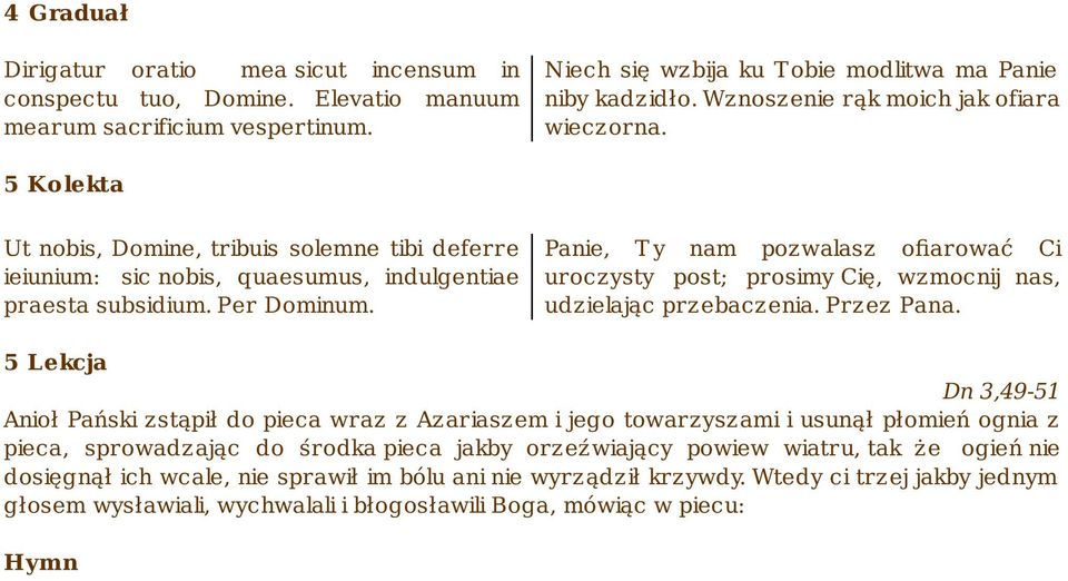 Panie, T y nam pozwalasz ofiarować Ci uroczysty post; prosimy Cię, wzmocnij nas, udzielając przebaczenia. Przez Pana.
