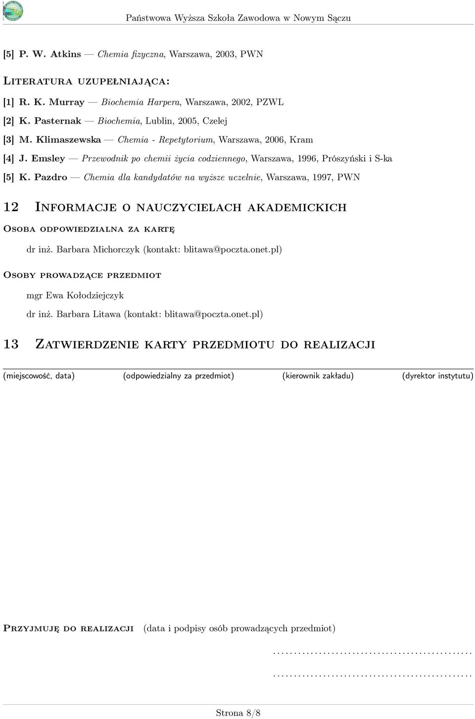 Pazdro Chemia dla kandydatów na wyższe uczelnie, Warszawa, 997, PWN Informacje o nauczycielach akademickich Osoba odpowiedzialna za kartę dr inż. Barbara Michorczyk (kontakt: blitawa@poczta.onet.