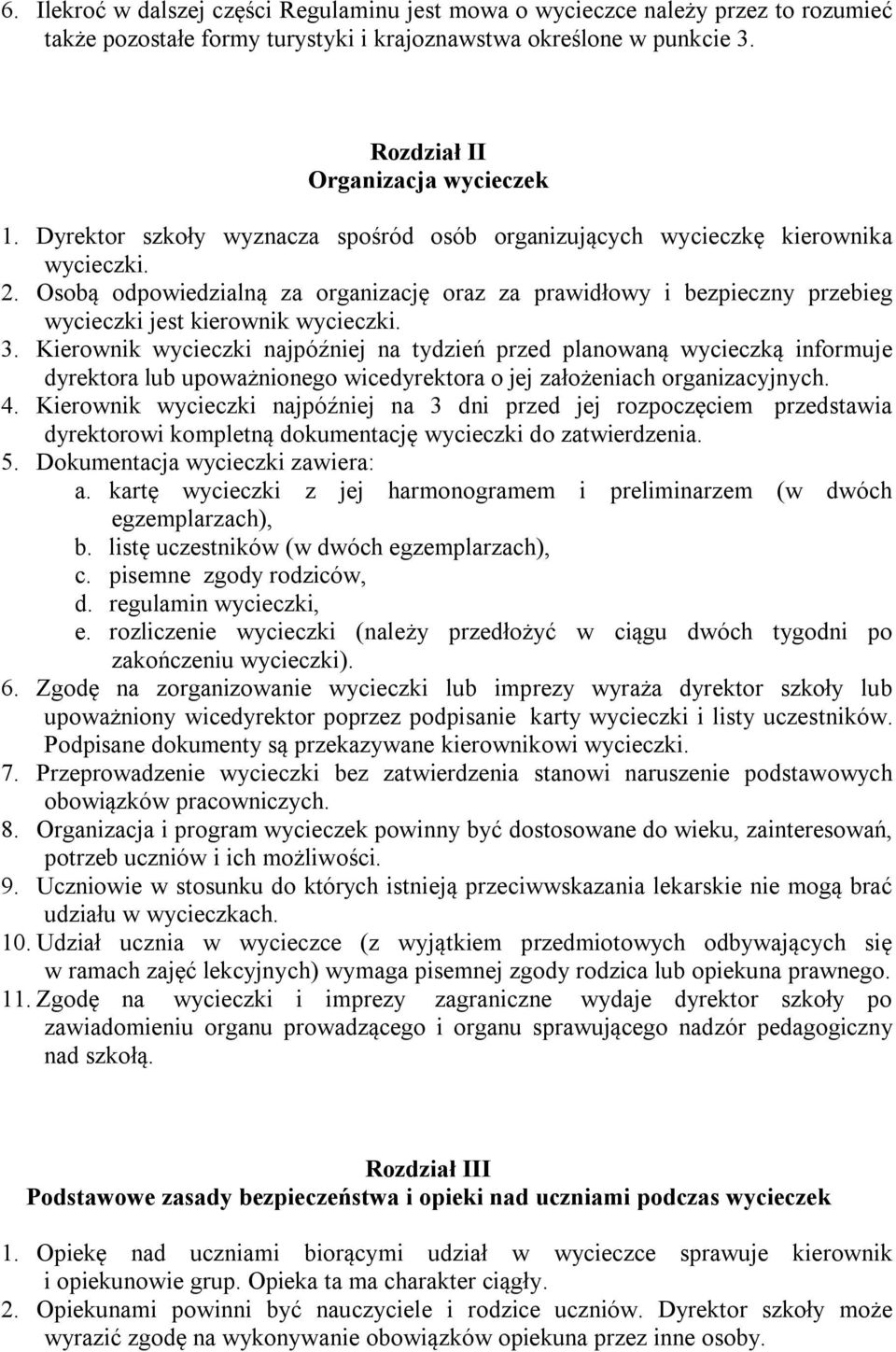 Kierownik wycieczki najpóźniej na tydzień przed planowaną wycieczką informuje dyrektora lub upoważnionego wicedyrektora o jej założeniach organizacyjnych. 4.