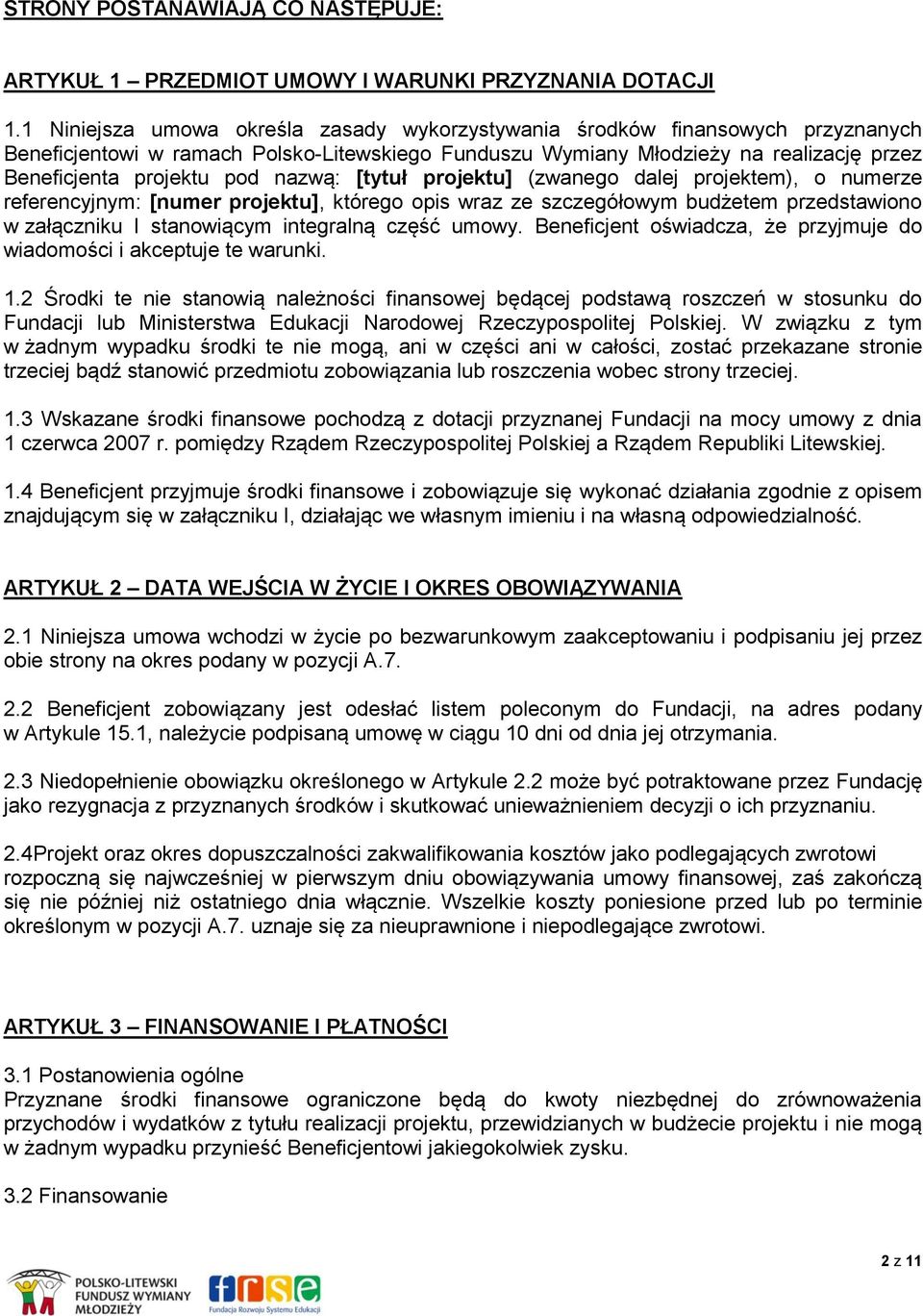 nazwą: [tytuł projektu] (zwanego dalej projektem), o numerze referencyjnym: [numer projektu], którego opis wraz ze szczegółowym budżetem przedstawiono w załączniku I stanowiącym integralną część