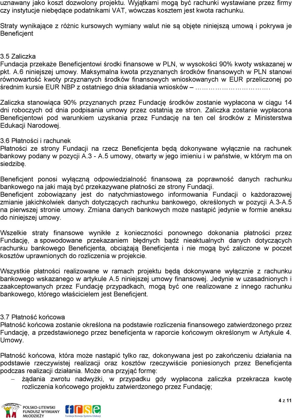 5 Zaliczka Fundacja przekaże Beneficjentowi środki finansowe w PLN, w wysokości 90% kwoty wskazanej w pkt. A.6 niniejszej umowy.
