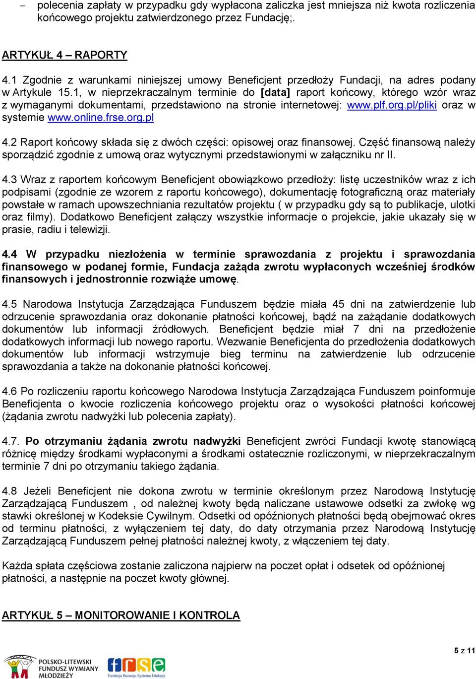 1, w nieprzekraczalnym terminie do [data] raport końcowy, którego wzór wraz z wymaganymi dokumentami, przedstawiono na stronie internetowej: www.plf.org.pl/pliki oraz w systemie www.online.frse.org.pl 4.