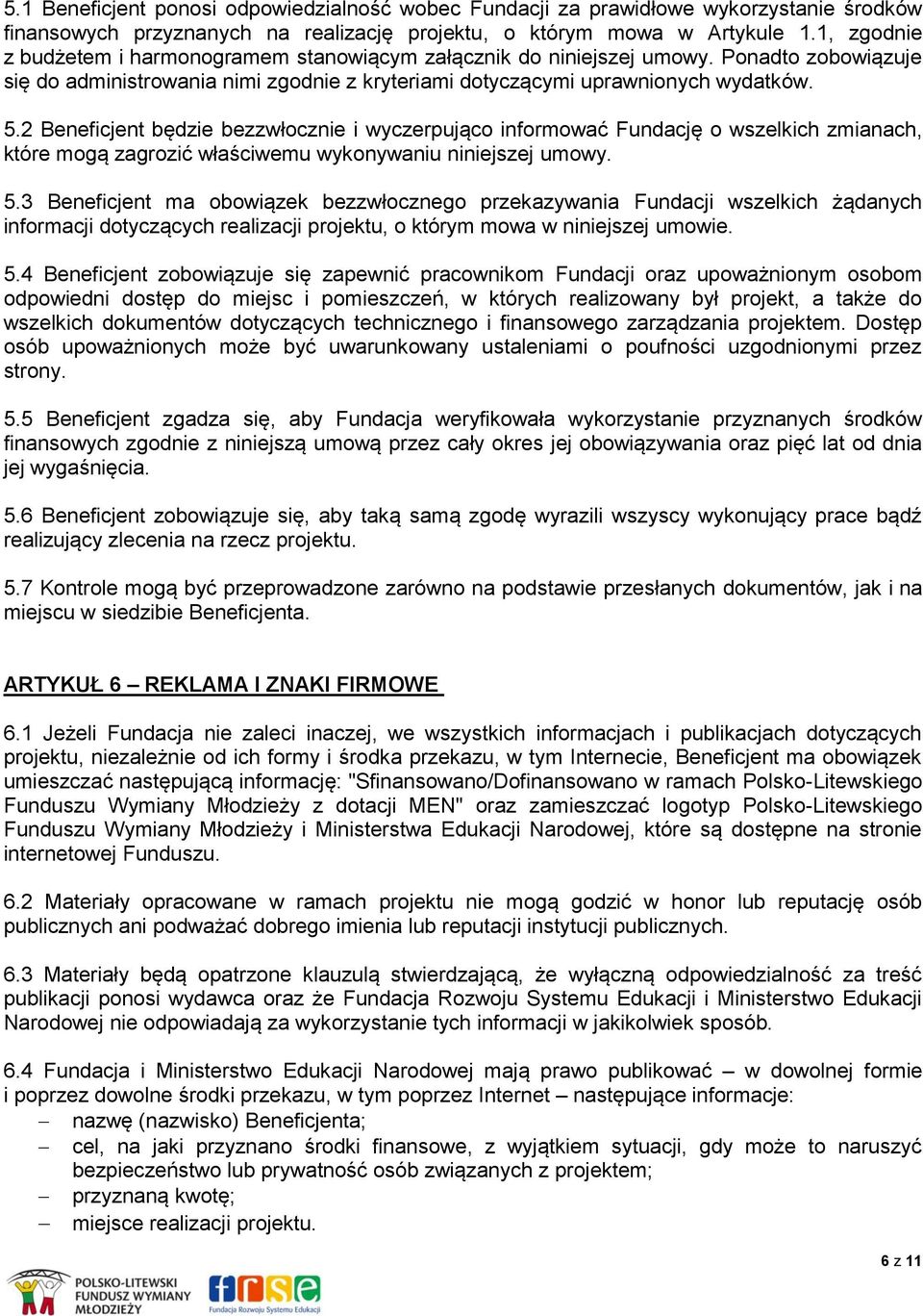 2 Beneficjent będzie bezzwłocznie i wyczerpująco informować Fundację o wszelkich zmianach, które mogą zagrozić właściwemu wykonywaniu niniejszej umowy. 5.