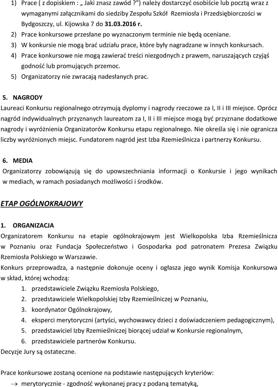 4) Prace konkursowe nie mogą zawierać treści niezgodnych z prawem, naruszających czyjąś godność lub promujących przemoc. 5)
