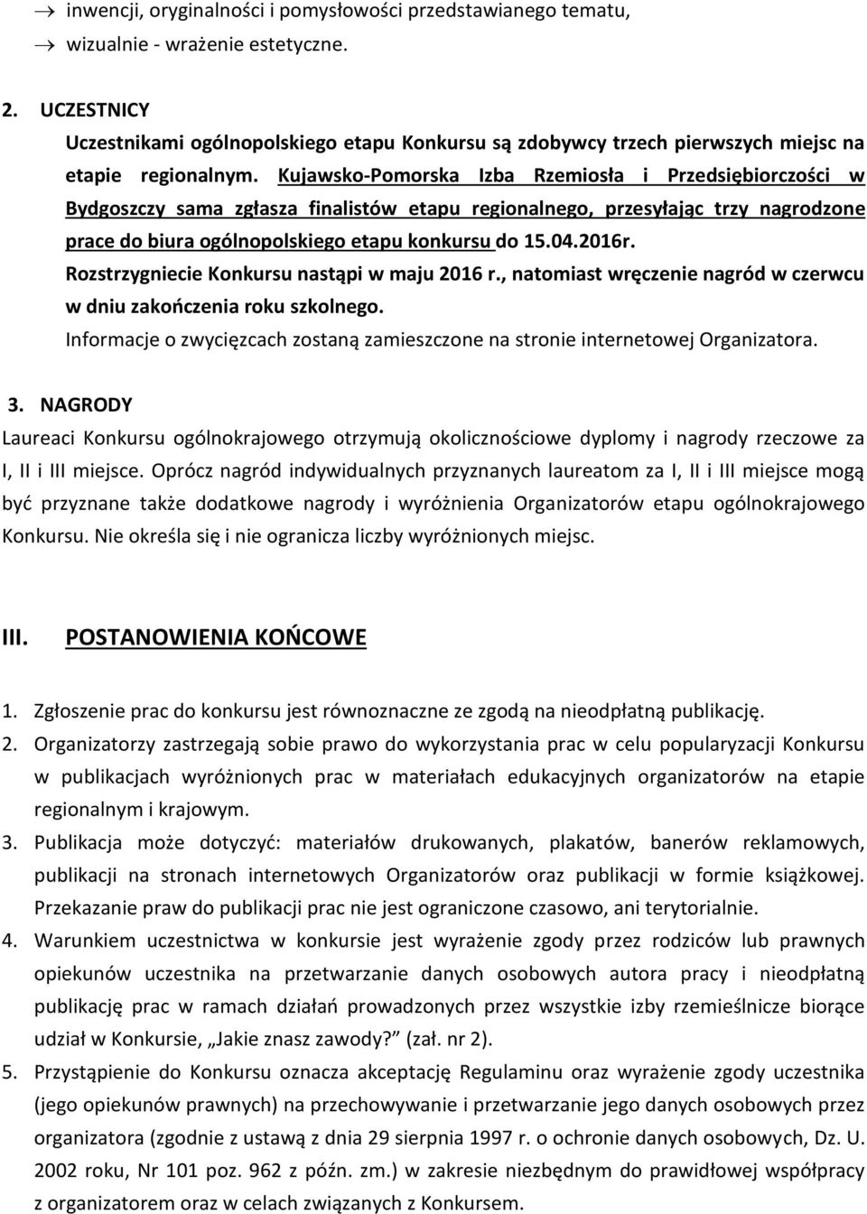 Kujawsko-Pomorska Izba Rzemiosła i Przedsiębiorczości w Bydgoszczy sama zgłasza finalistów etapu regionalnego, przesyłając trzy nagrodzone prace do biura ogólnopolskiego etapu konkursu do 15.04.2016r.