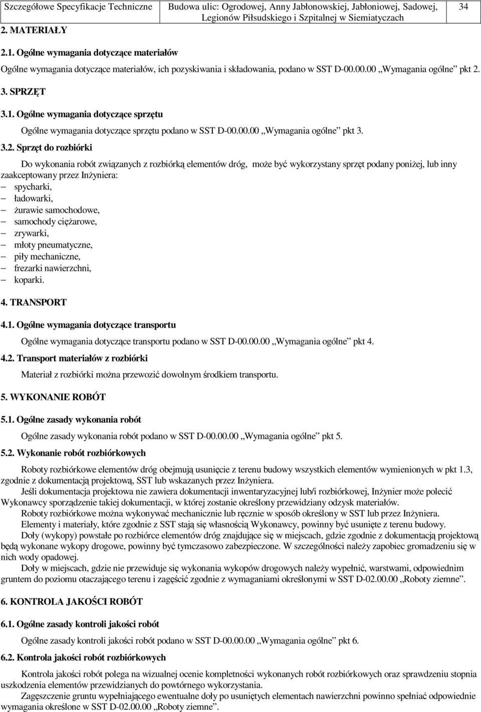 Sprzęt do rozbiórki Do wykonania robót związanych z rozbiórką elementów dróg, moŝe być wykorzystany sprzęt podany poniŝej, lub inny zaakceptowany przez InŜyniera: spycharki, ładowarki, Ŝurawie