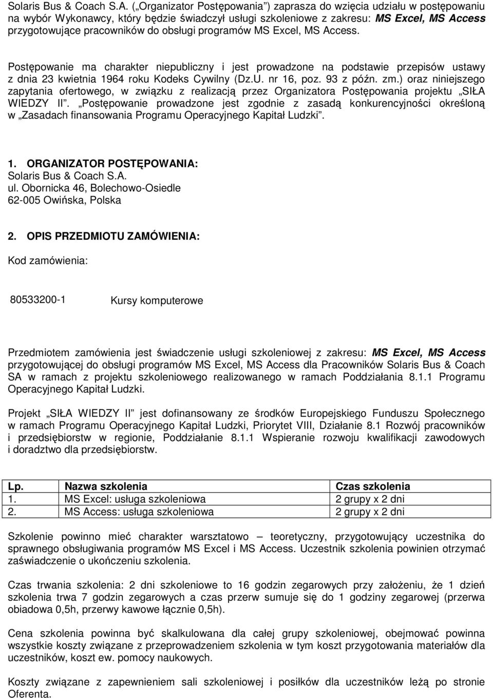 obsługi programów MS Excel, MS Access. Postępowanie ma charakter niepubliczny i jest prowadzone na podstawie przepisów ustawy z dnia 23 kwietnia 1964 roku Kodeks Cywilny (Dz.U. nr 16, poz. 93 z późn.