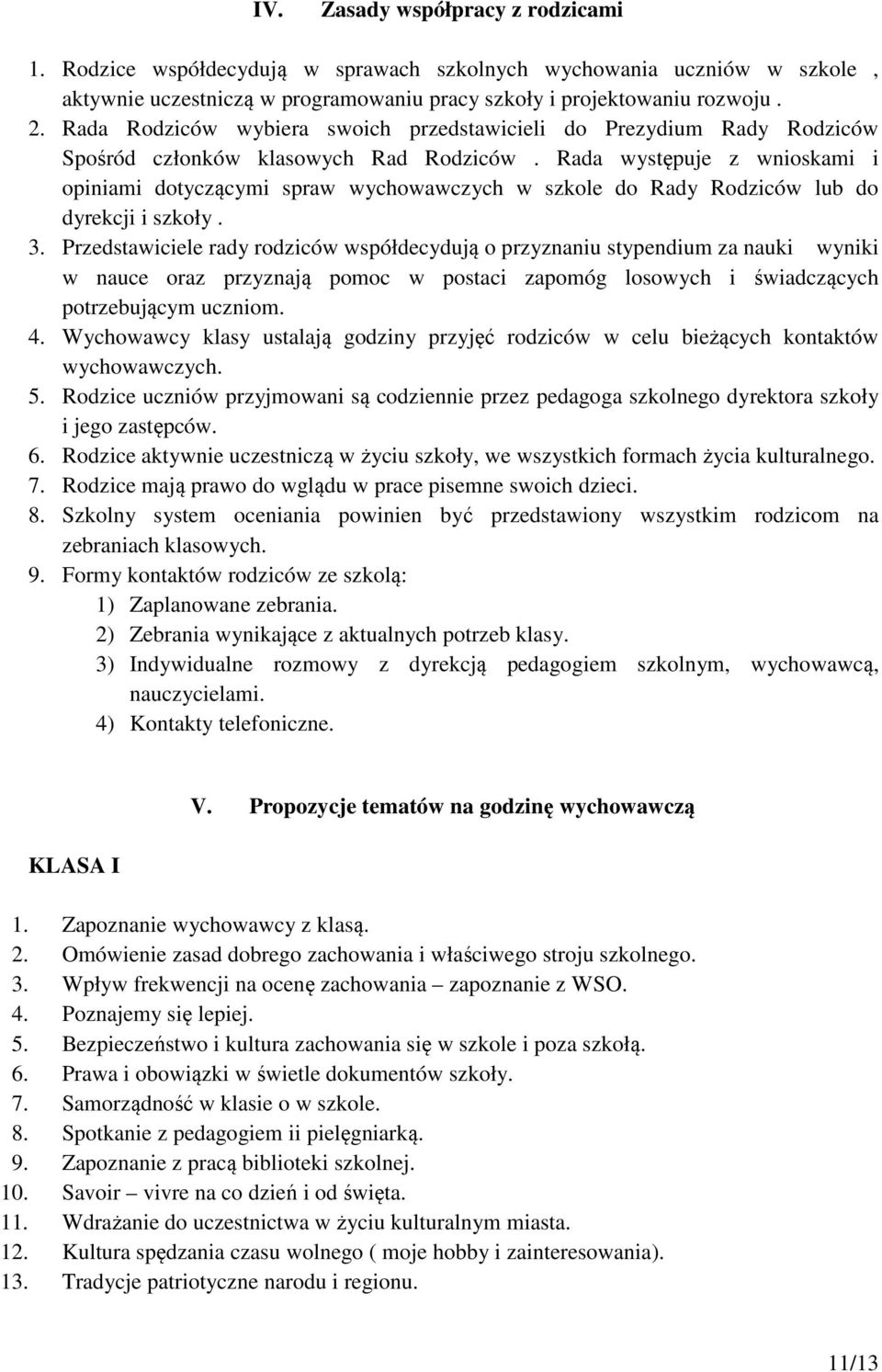 Rada występuje z wnioskami i opiniami dotyczącymi spraw wychowawczych w szkole do Rady Rodziców lub do dyrekcji i szkoły. 3.