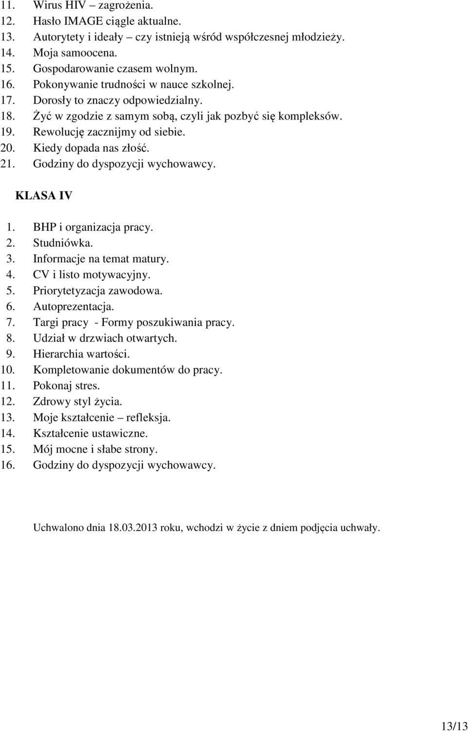 Kiedy dopada nas złość. 21. Godziny do dyspozycji wychowawcy. KLASA IV 1. BHP i organizacja pracy. 2. Studniówka. 3. Informacje na temat matury. 4. CV i listo motywacyjny. 5. Priorytetyzacja zawodowa.