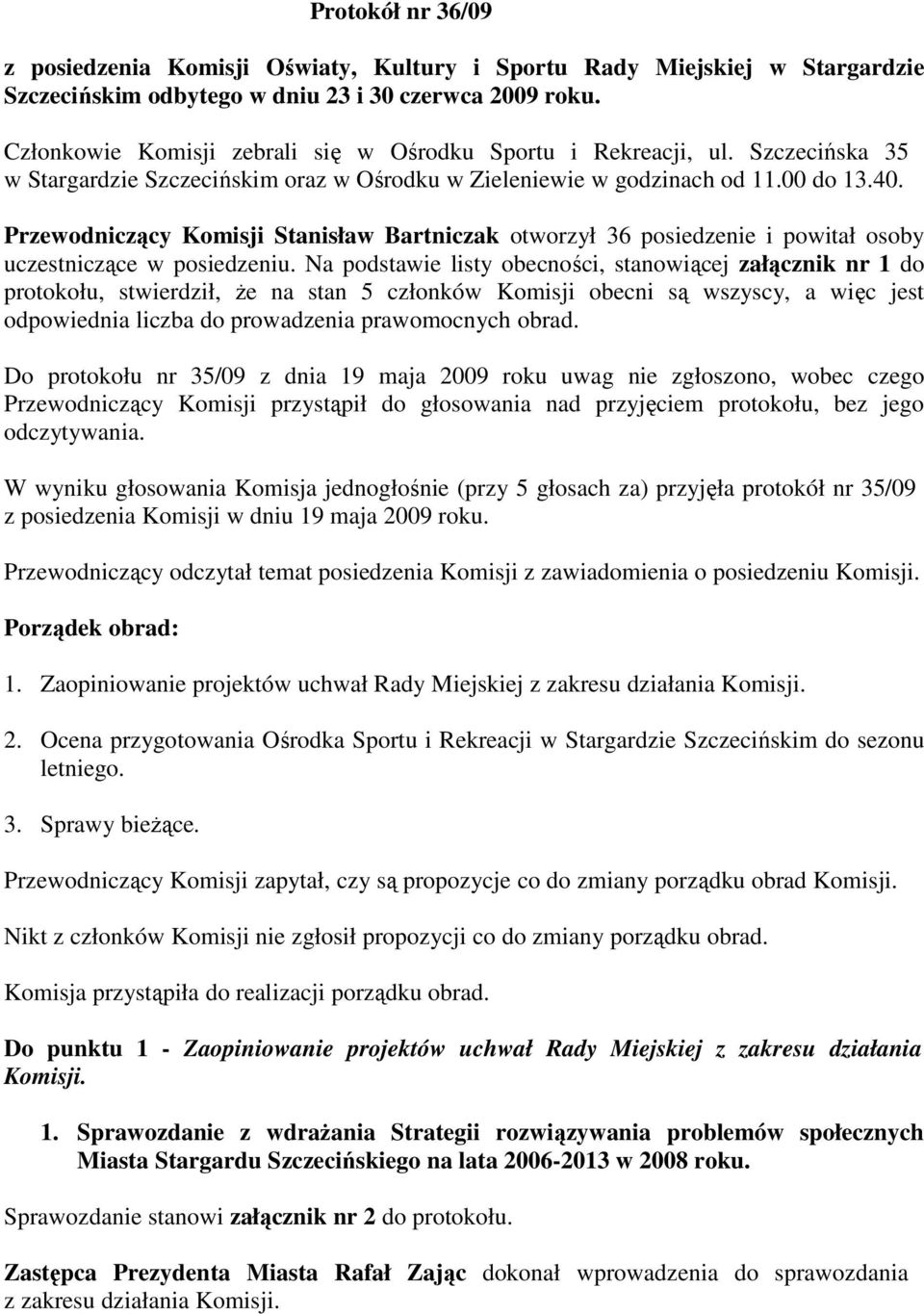 Przewodniczący Komisji Stanisław Bartniczak otworzył 36 posiedzenie i powitał osoby uczestniczące w posiedzeniu.