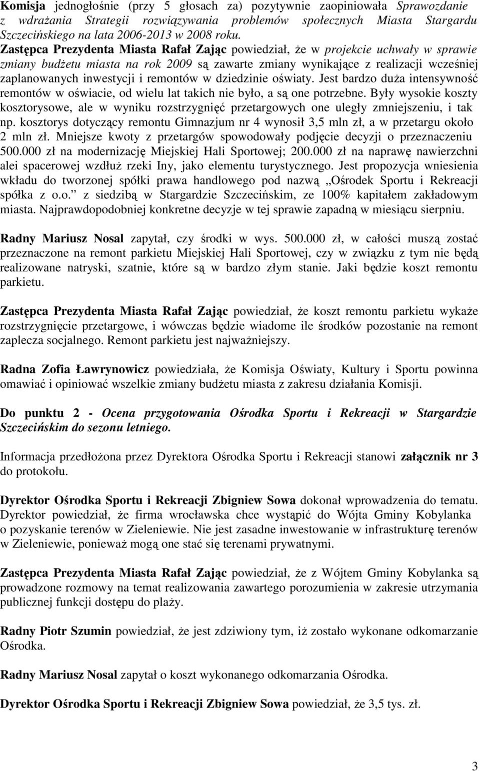 remontów w dziedzinie oświaty. Jest bardzo duŝa intensywność remontów w oświacie, od wielu lat takich nie było, a są one potrzebne.