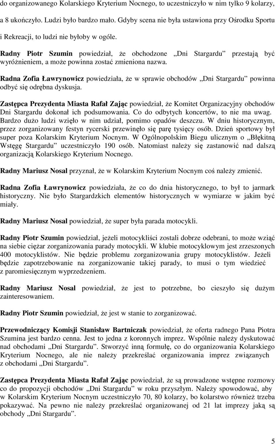 Radny Piotr Szumin powiedział, Ŝe obchodzone Dni Stargardu przestają być wyróŝnieniem, a moŝe powinna zostać zmieniona nazwa.
