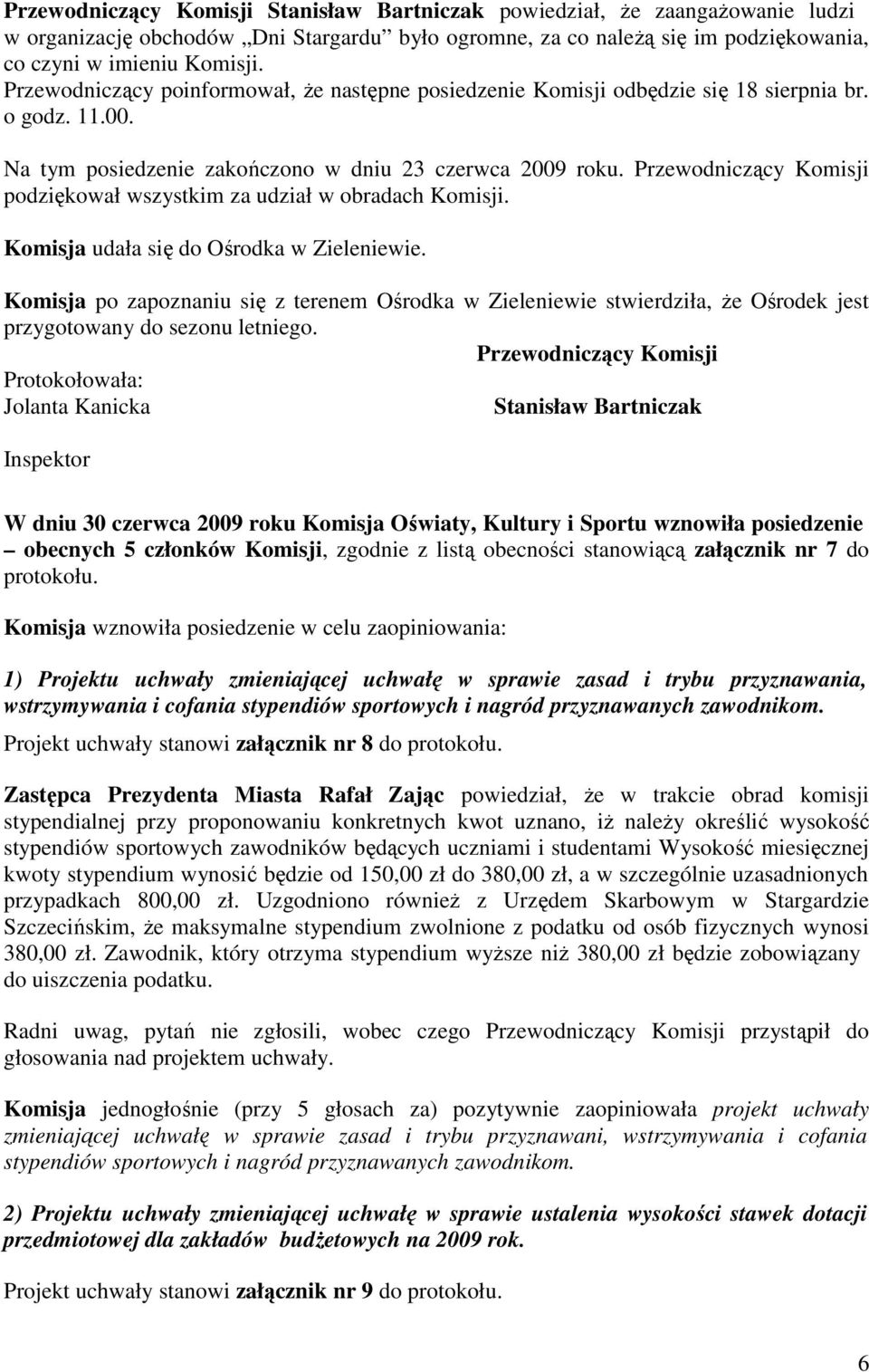 Przewodniczący Komisji podziękował wszystkim za udział w obradach Komisji. Komisja udała się do Ośrodka w Zieleniewie.
