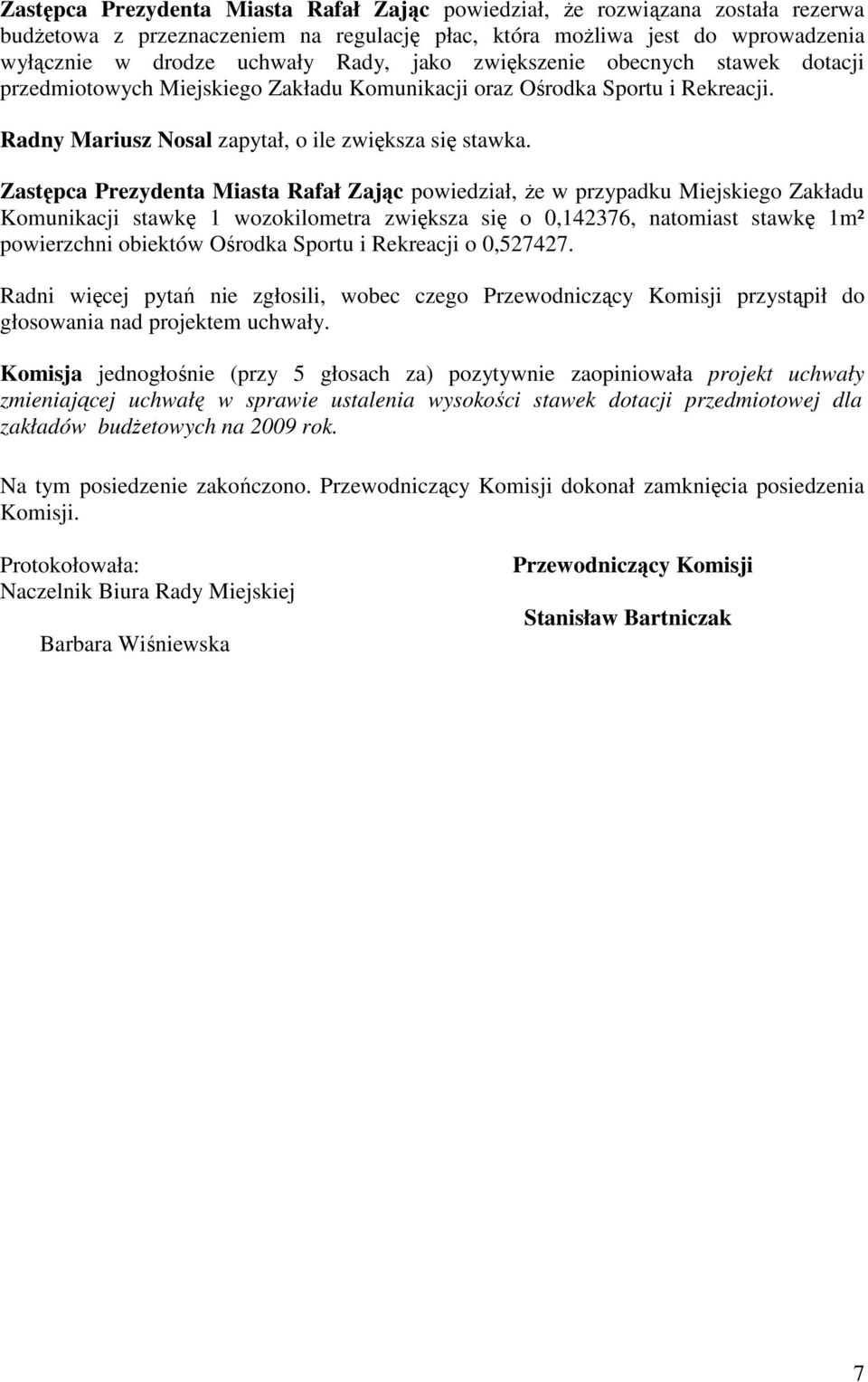 Zastępca Prezydenta Miasta Rafał Zając powiedział, Ŝe w przypadku Miejskiego Zakładu Komunikacji stawkę 1 wozokilometra zwiększa się o 0,142376, natomiast stawkę 1m² powierzchni obiektów Ośrodka