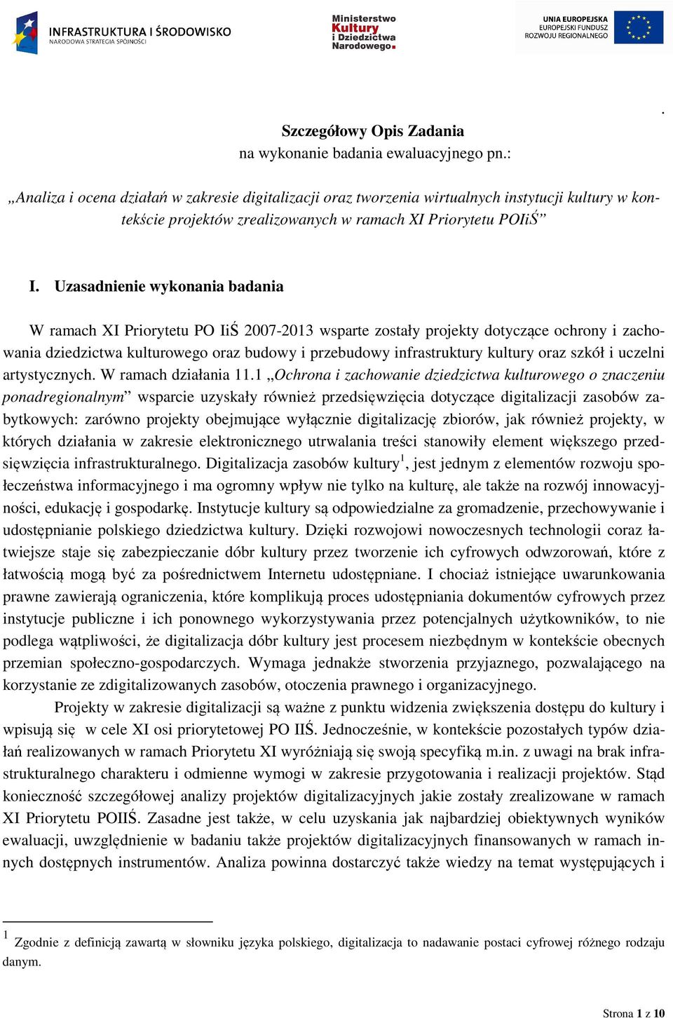 Uzasadnienie wykonania badania W ramach XI Priorytetu PO IiŚ 2007-2013 wsparte zostały projekty dotyczące ochrony i zachowania dziedzictwa kulturowego oraz budowy i przebudowy infrastruktury kultury