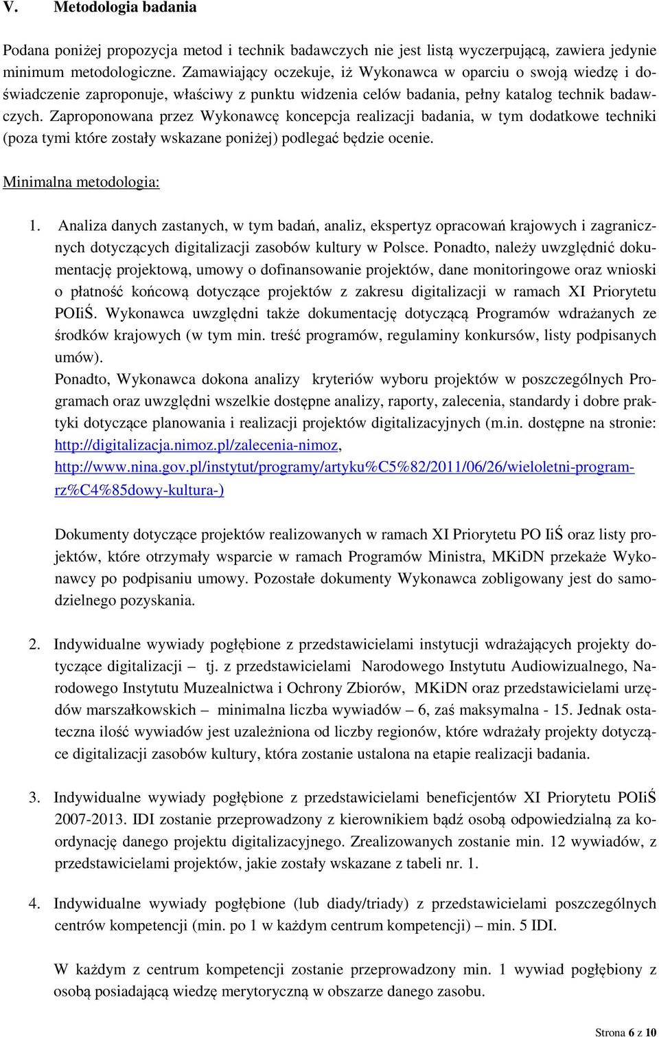 Zaproponowana przez Wykonawcę koncepcja realizacji badania, w tym dodatkowe techniki (poza tymi które zostały wskazane poniżej) podlegać będzie ocenie. Minimalna metodologia: 1.