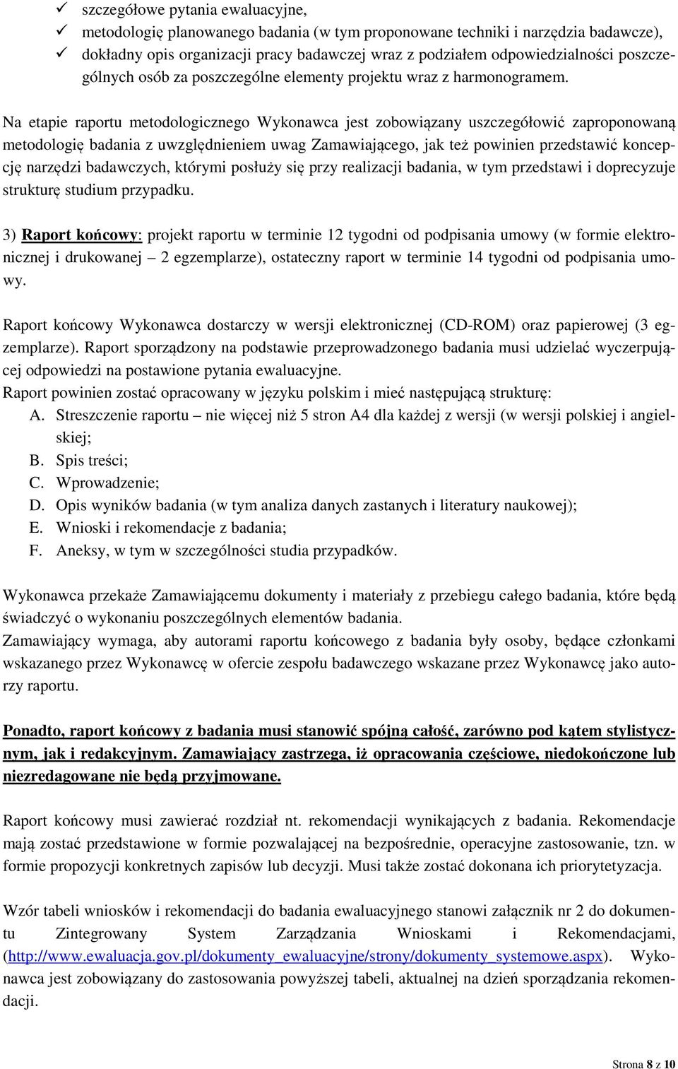 Na etapie raportu metodologicznego Wykonawca jest zobowiązany uszczegółowić zaproponowaną metodologię badania z uwzględnieniem uwag Zamawiającego, jak też powinien przedstawić koncepcję narzędzi