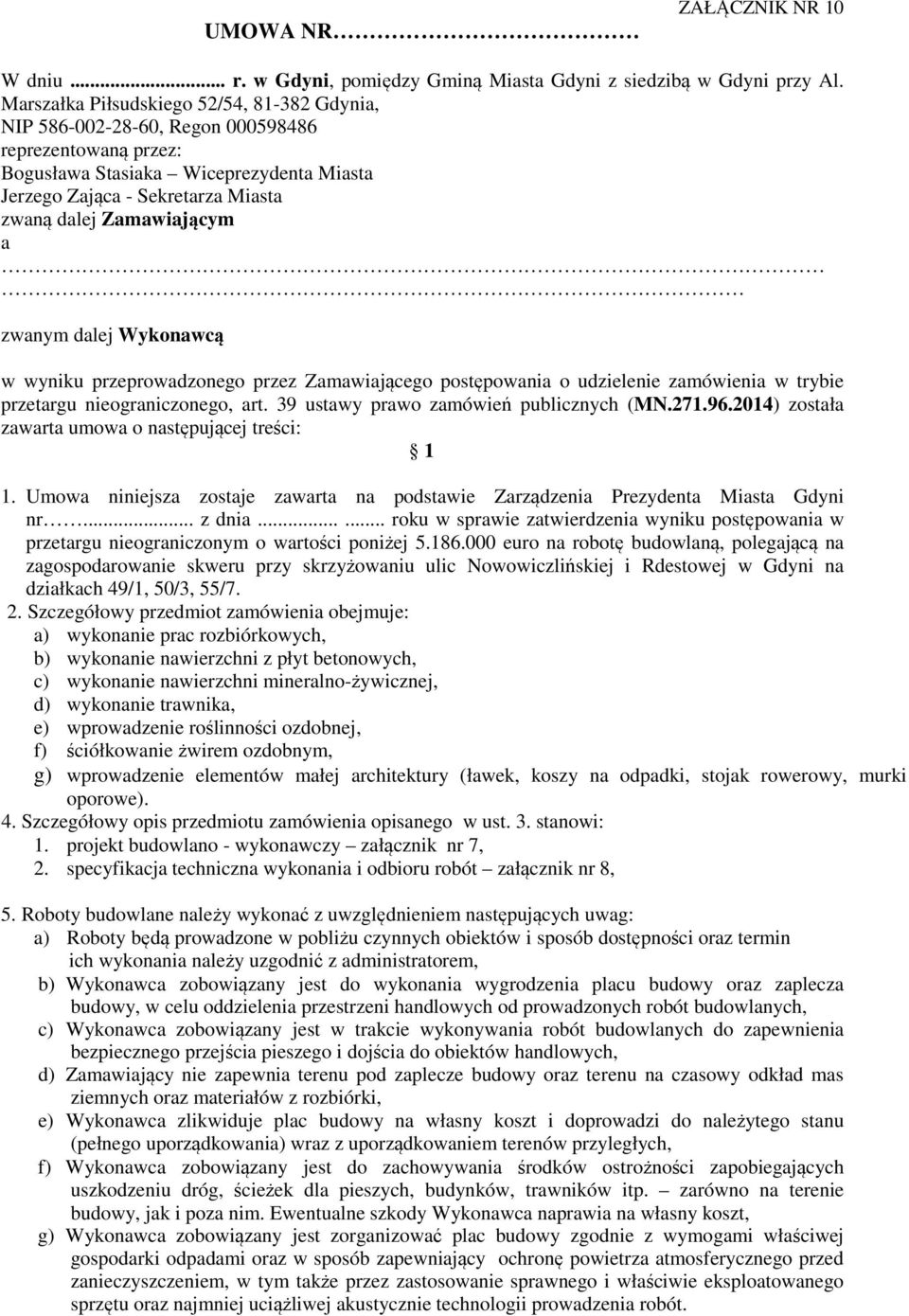 Zamawiającym a zwanym dalej Wykonawcą w wyniku przeprowadzonego przez Zamawiającego postępowania o udzielenie zamówienia w trybie przetargu nieograniczonego, art.