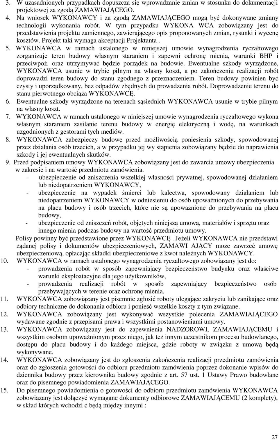 W tym przypadku WYKONA WCA zobowiązany jest do przedstawienia projektu zamiennego, zawierającego opis proponowanych zmian, rysunki i wycenę kosztów. Projekt taki wymaga akceptacji Projektanta. 5.