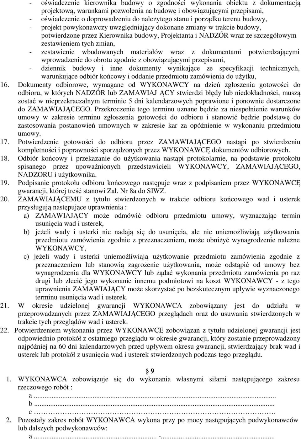 tych zmian, - zestawienie wbudowanych materiałów wraz z dokumentami potwierdzającymi wprowadzenie do obrotu zgodnie z obowiązującymi przepisami, - dziennik budowy i inne dokumenty wynikające ze