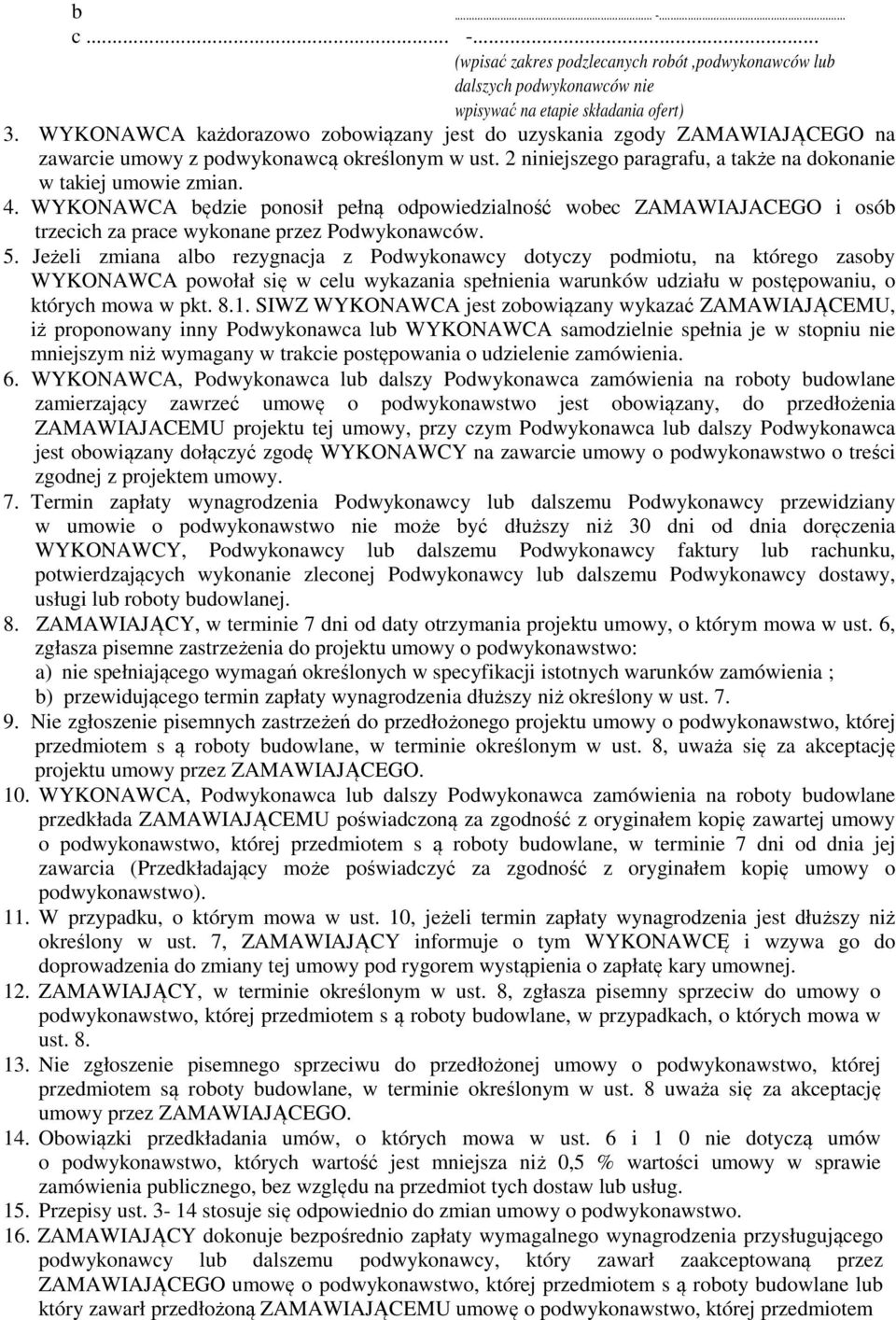 WYKONAWCA będzie ponosił pełną odpowiedzialność wobec ZAMAWIAJACEGO i osób trzecich za prace wykonane przez Podwykonawców. 5.