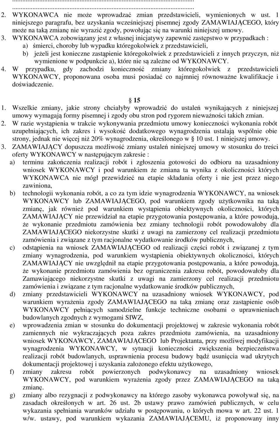 WYKONAWCA zobowiązany jest z własnej inicjatywy zapewnić zastępstwo w przypadkach : a) śmierci, choroby lub wypadku któregokolwiek z przedstawicieli, b) jeżeli jest konieczne zastąpienie