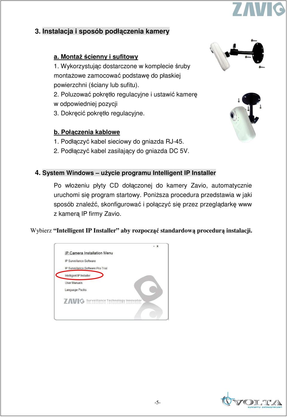 Podłączyć kabel zasilający do gniazda DC 5V. 4. System Windows uŝycie programu Intelligent IP Installer Po włoŝeniu płyty CD dołączonej do kamery Zavio, automatycznie uruchomi się program startowy.