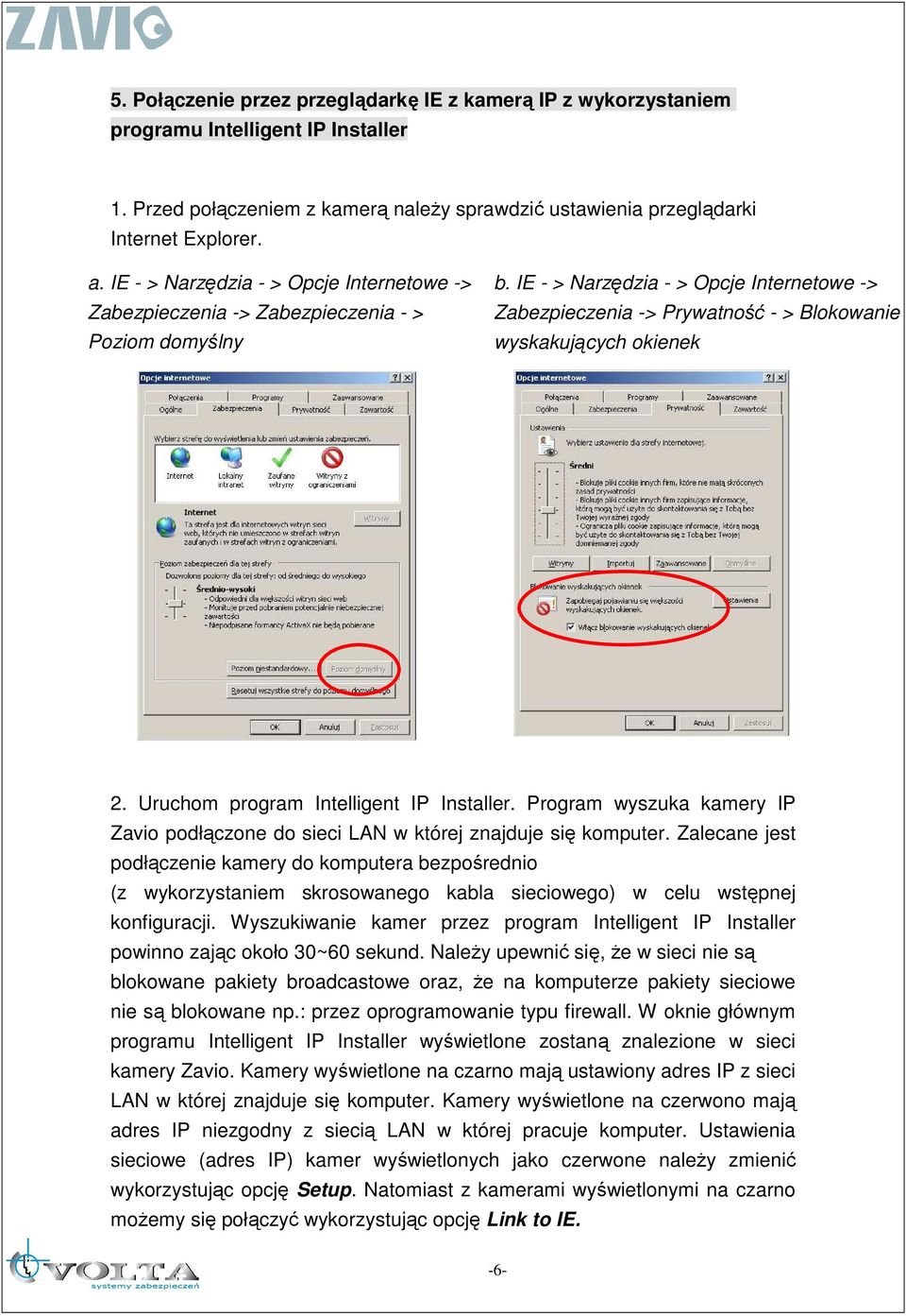 IE - > Narzędzia - > Opcje Internetowe -> Zabezpieczenia -> Prywatność - > Blokowanie wyskakujących okienek 2. Uruchom program Intelligent IP Installer.