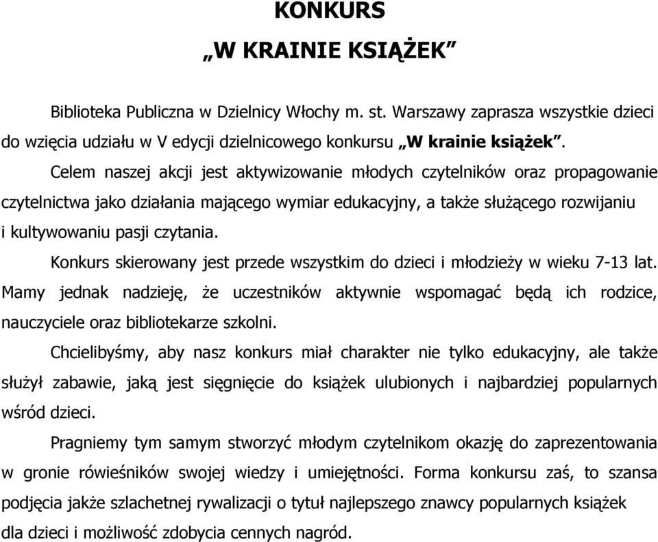 Konkurs skierowany jest przede wszystkim do dzieci i młodzieży w wieku 7-13 lat. Mamy jednak nadzieję, że uczestników aktywnie wspomagać będą ich rodzice, nauczyciele oraz bibliotekarze szkolni.