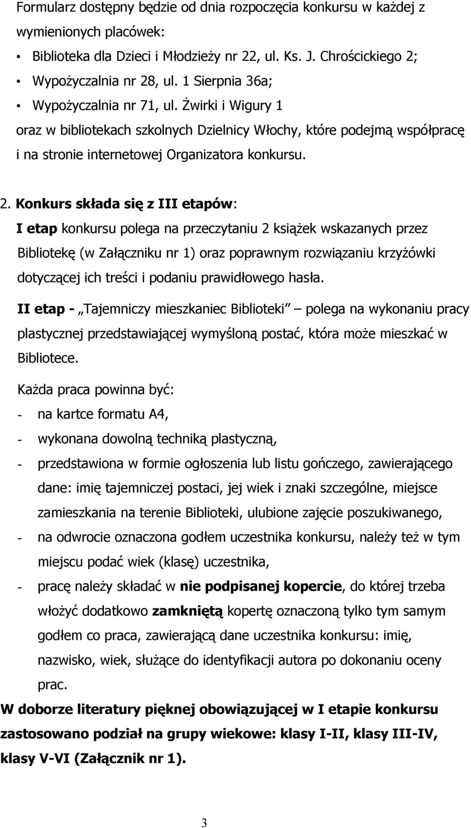 Konkurs składa się z III etapów: I etap konkursu polega na przeczytaniu 2 książek wskazanych przez Bibliotekę (w Załączniku nr 1) oraz poprawnym rozwiązaniu krzyżówki dotyczącej ich treści i podaniu