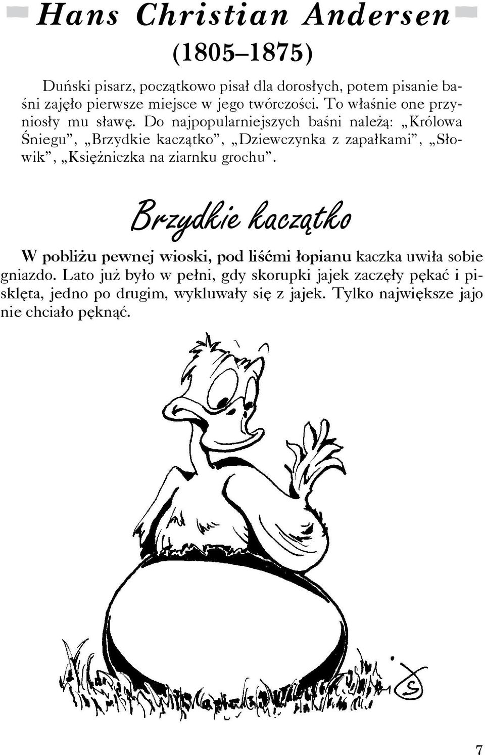 Do najpopularniejszych baœni nale ¹: Królowa Œniegu, Brzydkie kacz¹tko, Dziewczynka z zapa³kami, S³owik, Ksiê niczka na ziarnku grochu.