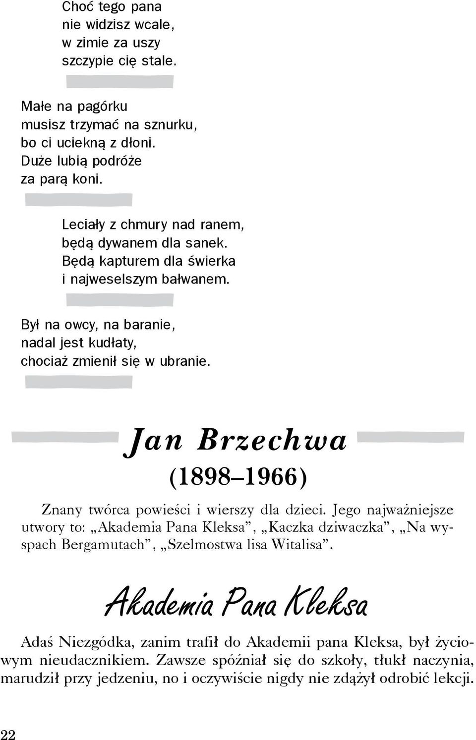 Jan Brzechwa (1898 1966) Znany twórca powieœci i wierszy dla dzieci. Jego najwa niejsze utwory to: Akademia Pana Kleksa, Kaczka dziwaczka, Na wyspach Bergamutach, Szelmostwa lisa Witalisa.