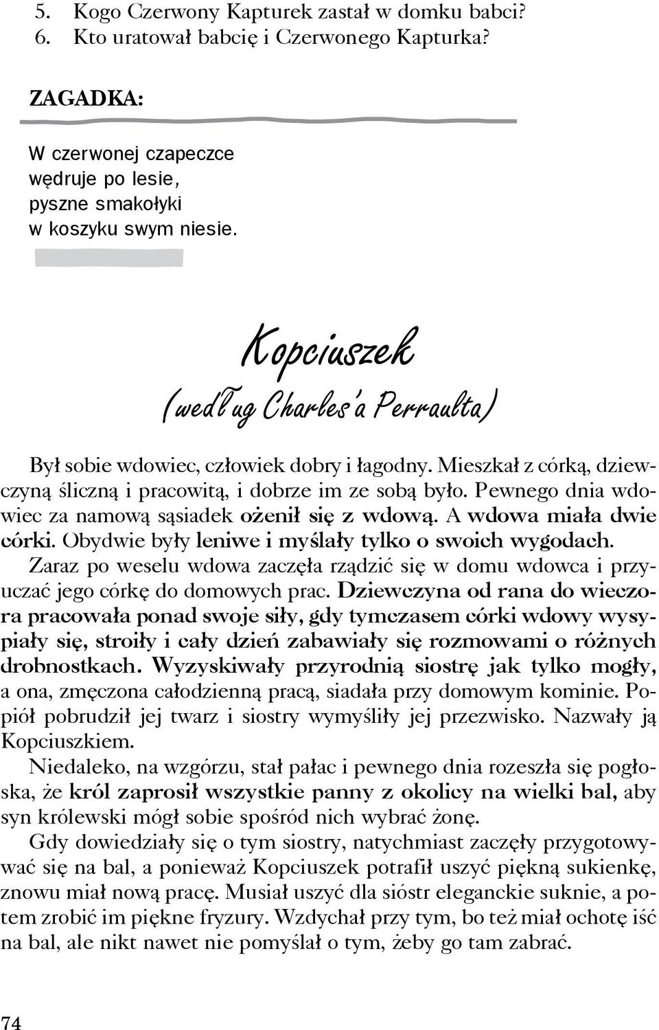 Pewnego dnia wdowiec za namow¹ s¹siadek o eni³ siê z wdow¹. A wdowa mia³a dwie córki. Obydwie by³y leniwe i myœla³y tylko o swoich wygodach.